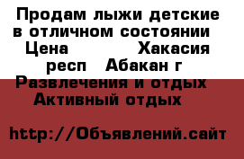 Продам лыжи детские в отличном состоянии › Цена ­ 1 500 - Хакасия респ., Абакан г. Развлечения и отдых » Активный отдых   